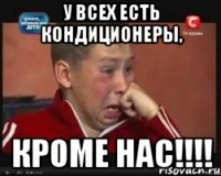 у всех есть кондиционеры, кроме нас!!!!