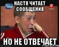 НАСТЯ ЧИТАЕТ СООБЩЕНИЯ НО НЕ ОТВЕЧАЕТ