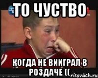 То чуство Когда не вииграл в роздаче ((