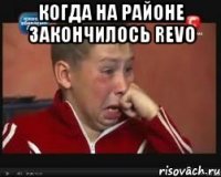 когда на районе закончилось REVO 