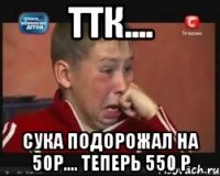 ТТК.... Сука подорожал на 50р.... теперь 550 р