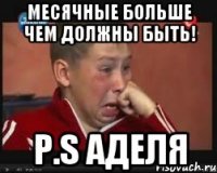 Месячные больше чем должны быть! P.S Аделя