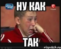 ну как так