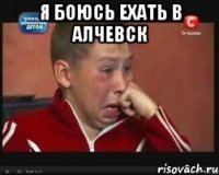 Я боюсь ехать в Алчевск 