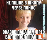 Не пішов в школу через понос сказав пацанам, прес болів після качки.