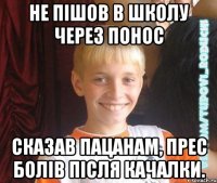 Не пішов в школу через понос сказав пацанам, прес болів після качалки.