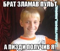 брат зламав пульт а пизди получив я!