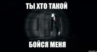 ты хто такой бойся меня