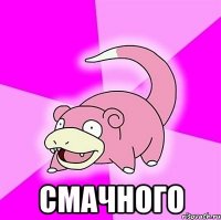  Смачного