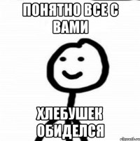 Понятно все с вами Хлебушек обиделся