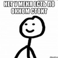 нет у меня есть по окном стоит 