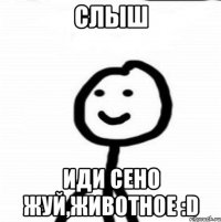 Слыш Иди сено жуй,животное :D