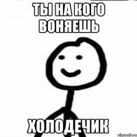 Ты на кого воняешь Холодечик