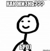 Как жизнь??? БРо)