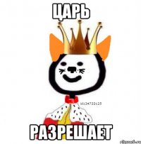 царь разрешает