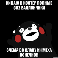 Кидаю в костёр полные CO2 баллончики Зчем? Во славу ИЖМЕХА конечно!!