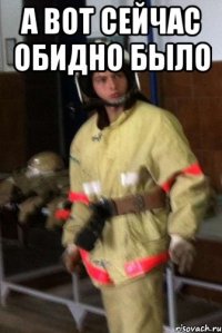 А вот сейчас обидно было 