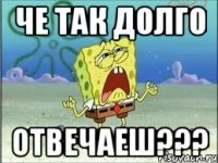 Че так долго Отвечаеш???