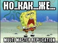 Но..как...же... multi master replication