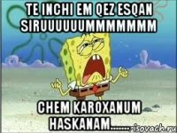 TE INCHI EM QEZ ESQAN SIRUUUUUUMMMMMMM CHEM KAROXANUM HASKANAM.......