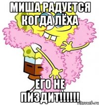 Миша радуется когда Лёха его не ПИЗДИТ!!!!!!