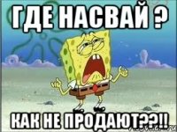 Где насвай ? Как не продают??!!