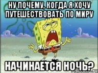 Ну почему, когда я хочу путешествовать по миру начинается ночь?