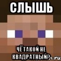 слышь чё такой не квадратный?