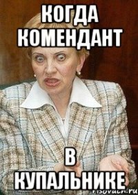 Когда Комендант В купальнике