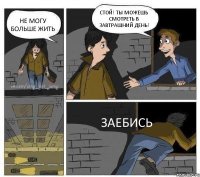 НЕ МОГУ БОЛЬШЕ ЖИТЬ СТОЙ! ТЫ МОЖЕШЬ СМОТРЕТЬ В ЗАВТРАШНИЙ ДЕНЬ! ЗАЕБИСЬ