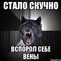 Стало скучно вспорол себе вены