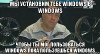 мы установим тебе windows в windows чтобы ты мог пользоваться windows пока пользуешься Windows