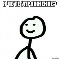 я че те упражнение? 