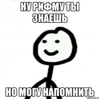 ну рифму ты знаешь но могу напомнить