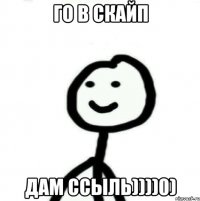 Го в скайп Дам ссыль))))0)