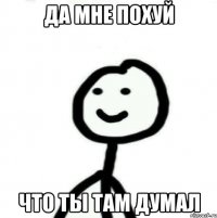 Да мне похуй что ты там думал