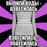 Выпила воды - взвесилась Взвесилась - повесилась