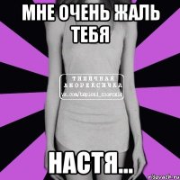 Мне очень жаль тебя Настя...