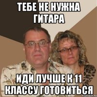 Тебе не нужна гитара иди лучше к 11 классу готовиться