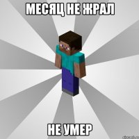 месяц не жрал не умер