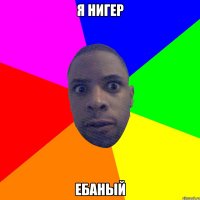 я нигер ебаный