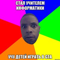 Стал учителем информатики Учу детей играть в gta