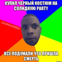 Купил черный костюм на солидную party все подумали что пришла смерть