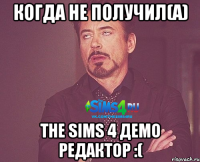 Когда не получил(а) The Sims 4 демо редактор :(