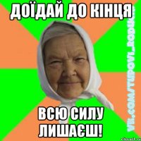 доїдай до кінця всю силу лишаєш!
