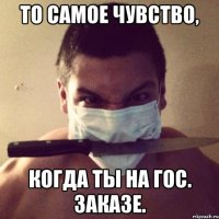 То самое чувство, когда ты на гос. заказе.