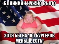 Блииииин,нужно было хотя бы на 100 бургеров меньше есть!