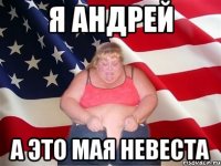 я андрей а это мая невеста