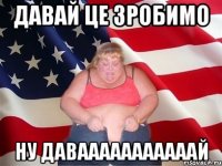 давай це зробимо ну давааааааааааай