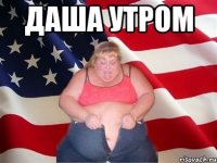 ДАША УТРОМ 